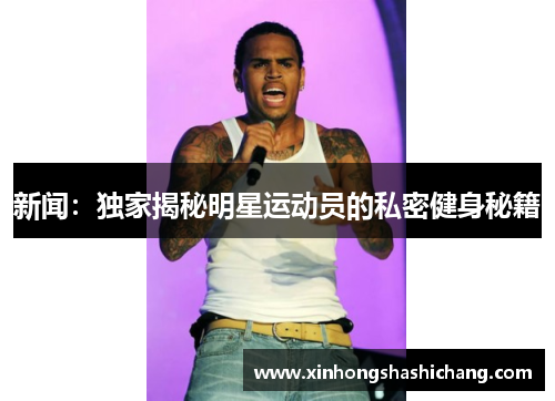 新闻：独家揭秘明星运动员的私密健身秘籍