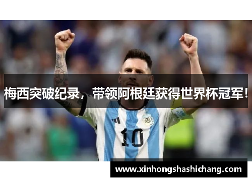 梅西突破纪录，带领阿根廷获得世界杯冠军！